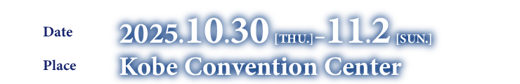 Date:2025.10.30[THU.] - 11.2[SUN.],Place:Kobe Convention Center